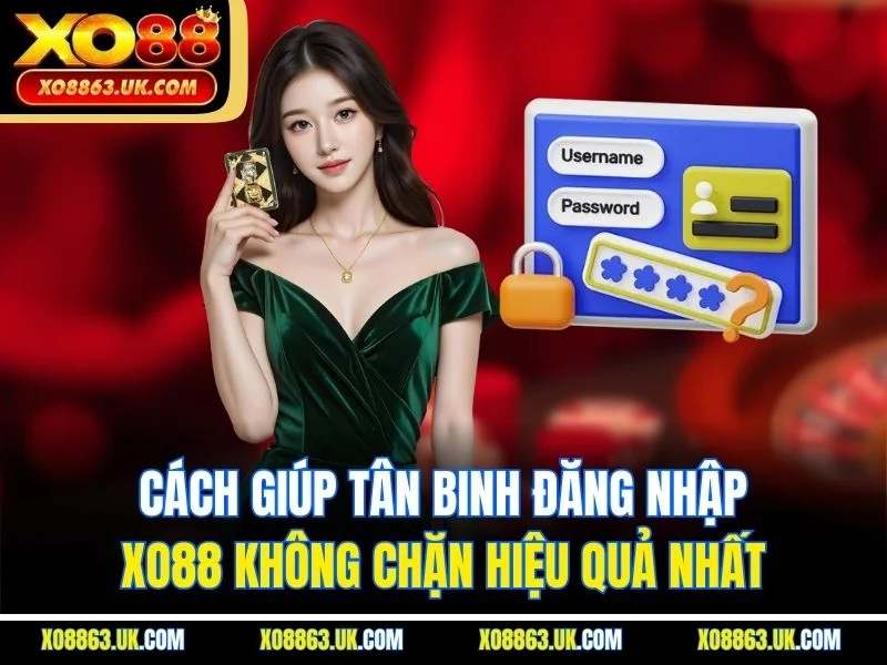 Cách giúp tân binh đăng nhập XO88 không chặn hiệu quả nhất