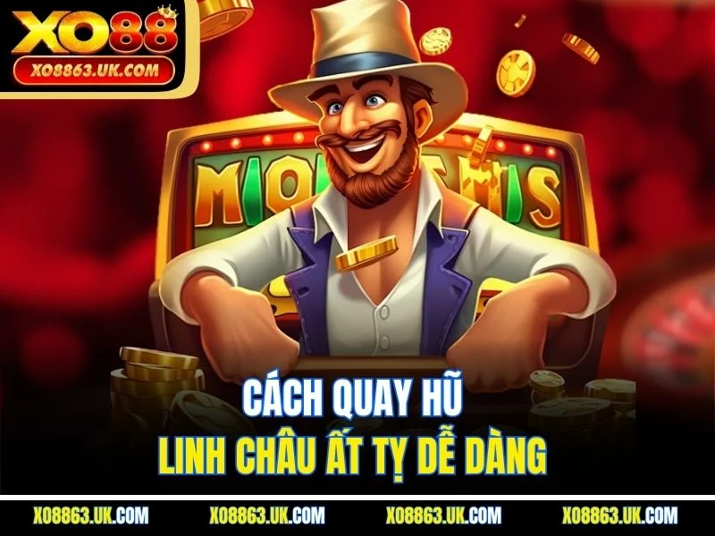 Cách quay hũ Linh Châu Ất Tỵ dễ dàng 