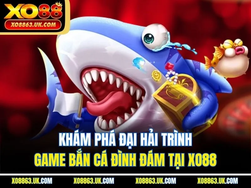 Khám phá đại hải trình - game bắn cá đình đám tại Xo88
