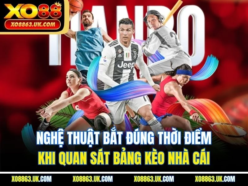 Nghệ thuật bắt đúng thời điểm khi quan sát bảng kèo nhà cái